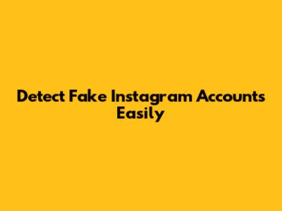 Detect Fake Instagram Accounts Easily