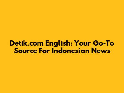 Detik.com English: Your Go-To Source For Indonesian News