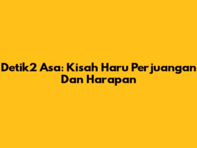 Detik2 Asa: Kisah Haru Perjuangan Dan Harapan