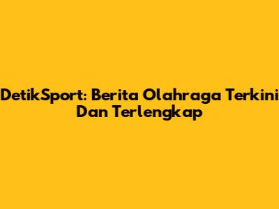 DetikSport: Berita Olahraga Terkini Dan Terlengkap