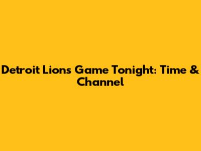 Detroit Lions Game Tonight: Time & Channel