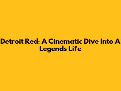 Detroit Red: A Cinematic Dive Into A Legend's Life