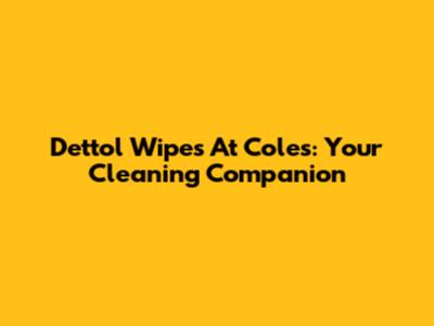 Dettol Wipes At Coles: Your Cleaning Companion