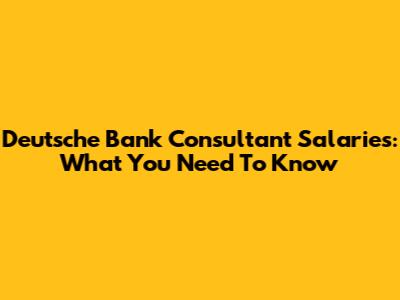 Deutsche Bank Consultant Salaries: What You Need To Know