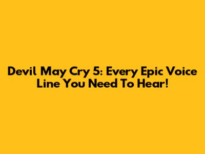 Devil May Cry 5: Every Epic Voice Line You Need To Hear!