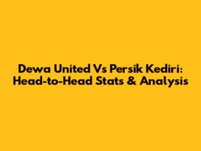 Dewa United Vs Persik Kediri: Head-to-Head Stats & Analysis