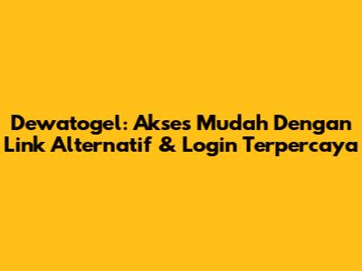 Dewatogel: Akses Mudah Dengan Link Alternatif & Login Terpercaya
