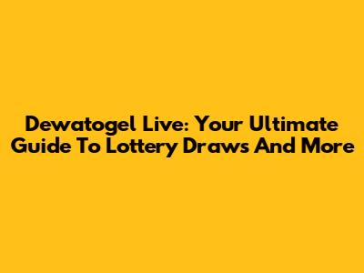 Dewatogel Live: Your Ultimate Guide To Lottery Draws And More