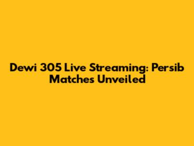 Dewi 305 Live Streaming: Persib Matches Unveiled