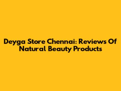 Deyga Store Chennai: Reviews Of Natural Beauty Products