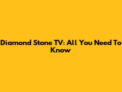 Diamond Stone TV: All You Need To Know