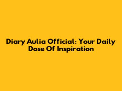 Diary Aulia Official: Your Daily Dose Of Inspiration