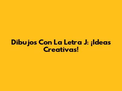 Dibujos Con La Letra J: ¡Ideas Creativas!