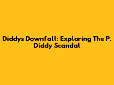 Diddy's Downfall: Exploring The P. Diddy Scandal