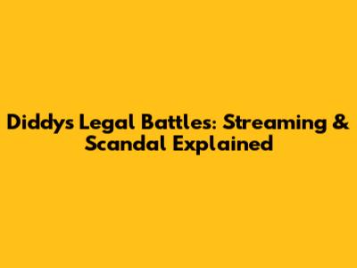 Diddy's Legal Battles: Streaming & Scandal Explained