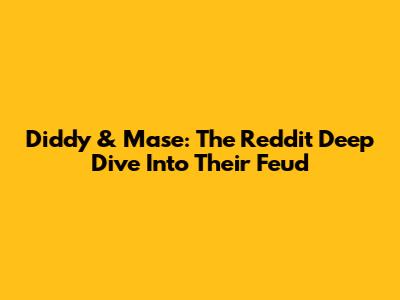Diddy & Mase: The Reddit Deep Dive Into Their Feud