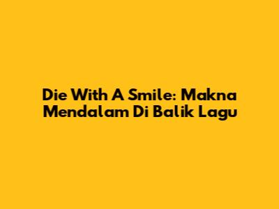 Die With A Smile: Makna Mendalam Di Balik Lagu