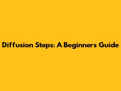 Diffusion Steps: A Beginner's Guide