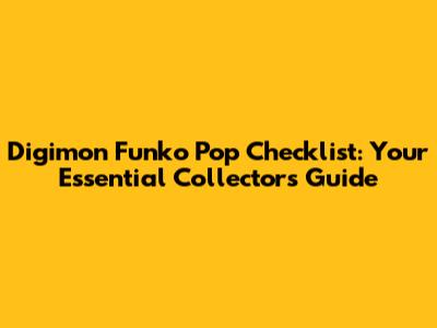 Digimon Funko Pop Checklist: Your Essential Collector's Guide