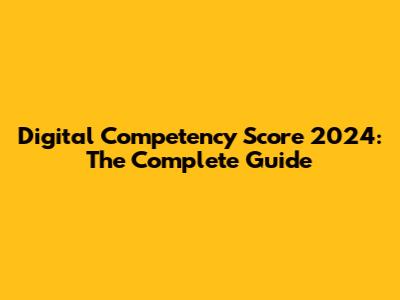 Digital Competency Score 2024: The Complete Guide