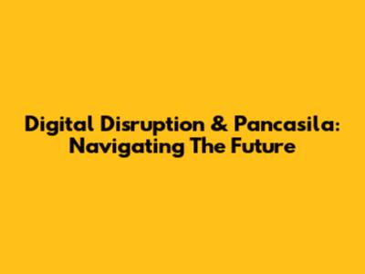 Digital Disruption & Pancasila: Navigating The Future