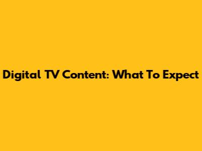 Digital TV Content: What To Expect