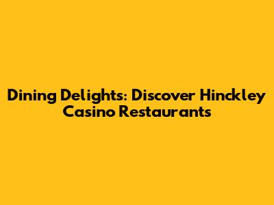 Dining Delights: Discover Hinckley Casino Restaurants