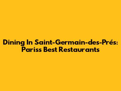 Dining In Saint-Germain-des-Prés: Paris's Best Restaurants