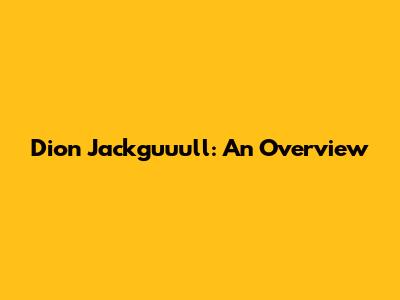 Dion Jackguuull: An Overview