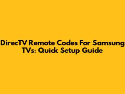 DirecTV Remote Codes For Samsung TVs: Quick Setup Guide