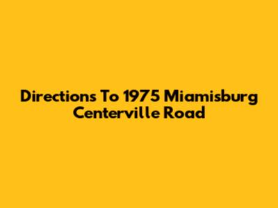Directions To 1975 Miamisburg Centerville Road