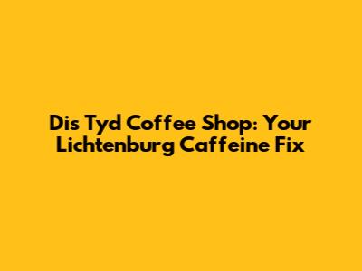 Dis Tyd Coffee Shop: Your Lichtenburg Caffeine Fix