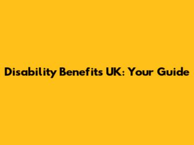 Disability Benefits UK: Your Guide