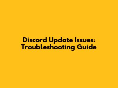 Discord Update Issues: Troubleshooting Guide