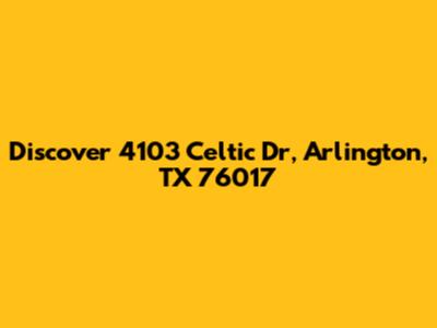 Discover 4103 Celtic Dr, Arlington, TX 76017