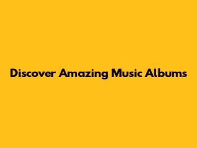 Discover Amazing Music Albums