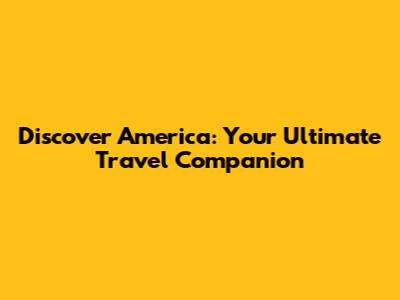Discover America: Your Ultimate Travel Companion