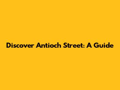 Discover Antioch Street: A Guide