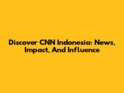 Discover CNN Indonesia: News, Impact, And Influence