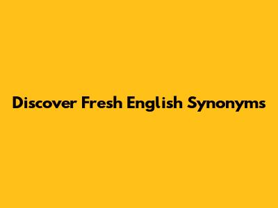 Discover Fresh English Synonyms