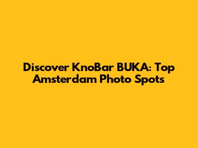 Discover KnoBar BUKA: Top Amsterdam Photo Spots