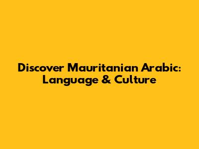 Discover Mauritanian Arabic: Language & Culture
