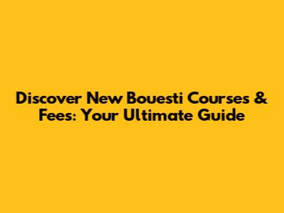 Discover New Bouesti Courses & Fees: Your Ultimate Guide
