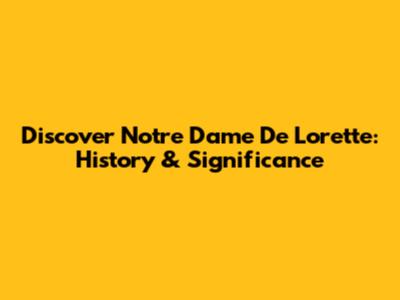 Discover Notre Dame De Lorette: History & Significance