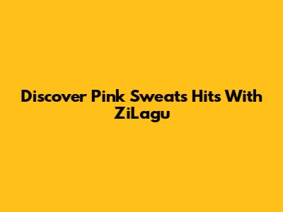Discover Pink Sweats Hits With ZiLagu