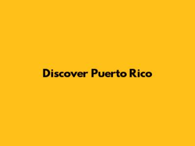 Discover Puerto Rico