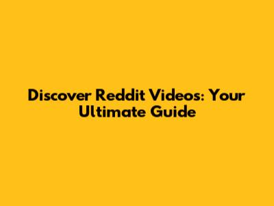 Discover Reddit Videos: Your Ultimate Guide