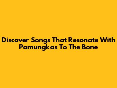 Discover Songs That Resonate With Pamungkas' 'To The Bone'