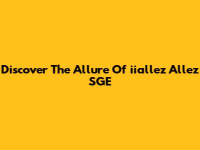 Discover The Allure Of "iiallez Allez SGE"
