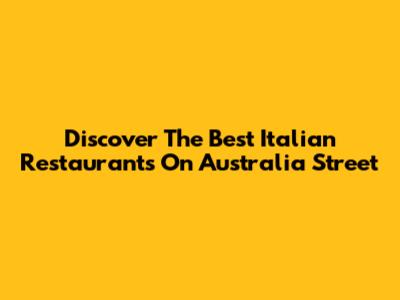Discover The Best Italian Restaurants On Australia Street